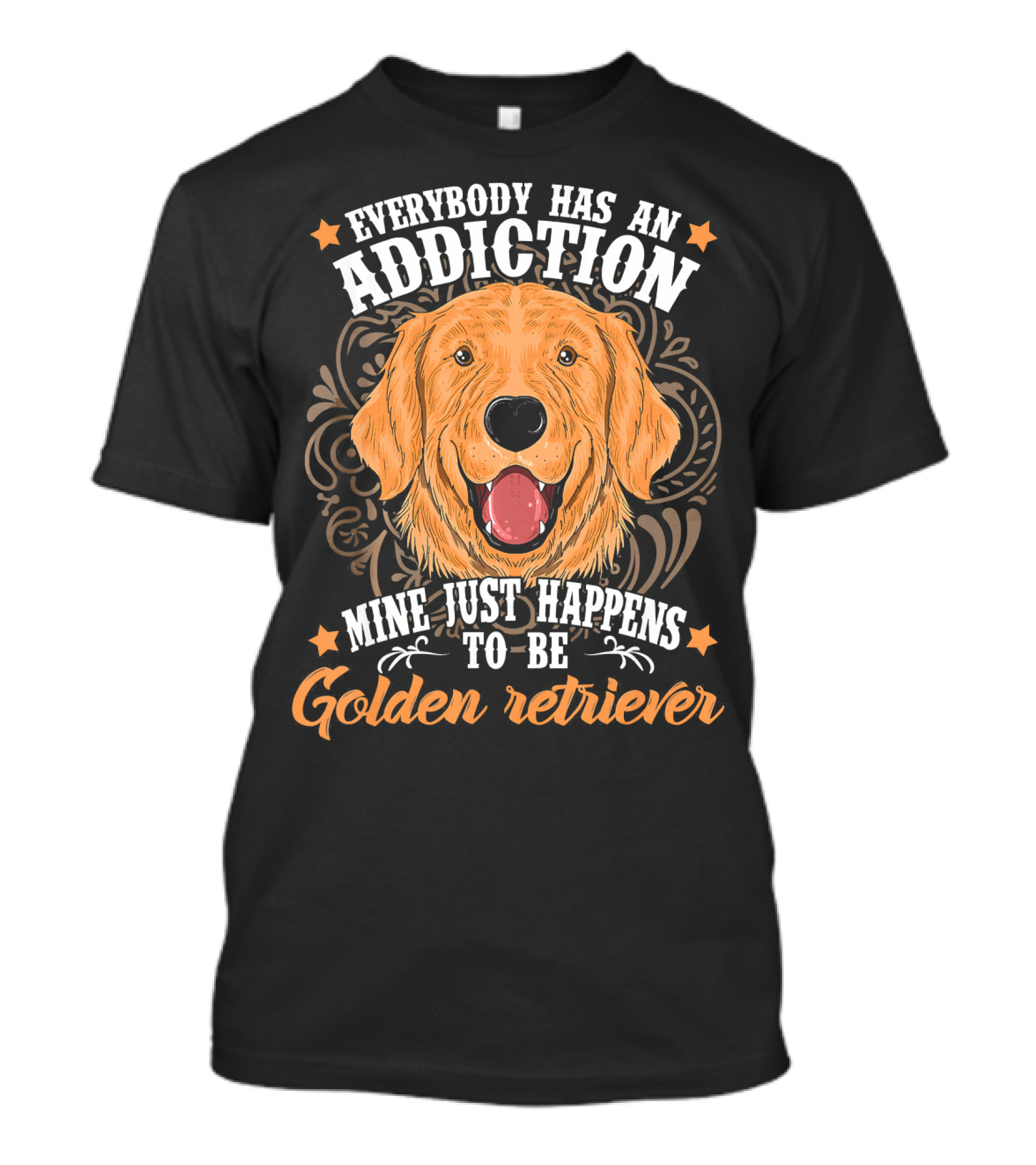 Everybody Has An Addiction Mine Just Happens To Be Golden Retriever T-Shirt