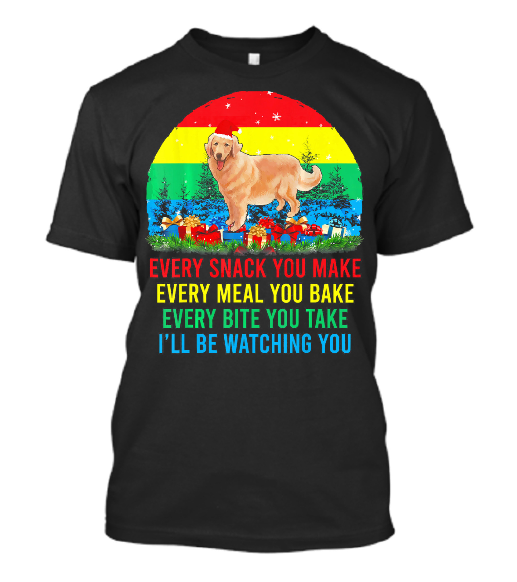 Every Snack You Make Every Meal You Bake Every Bite You Take I'll Be Watching You Golden Retriever T-Shirt