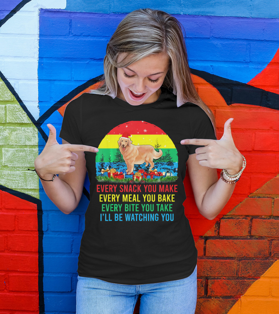 Every Snack You Make Every Meal You Bake Every Bite You Take I'll Be Watching You Golden Retriever T-Shirt