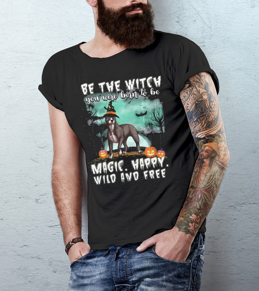 Be The Witch You Were Born To Be Magic Happy Wild And Free American Pit Bull Terrier T-Shirt