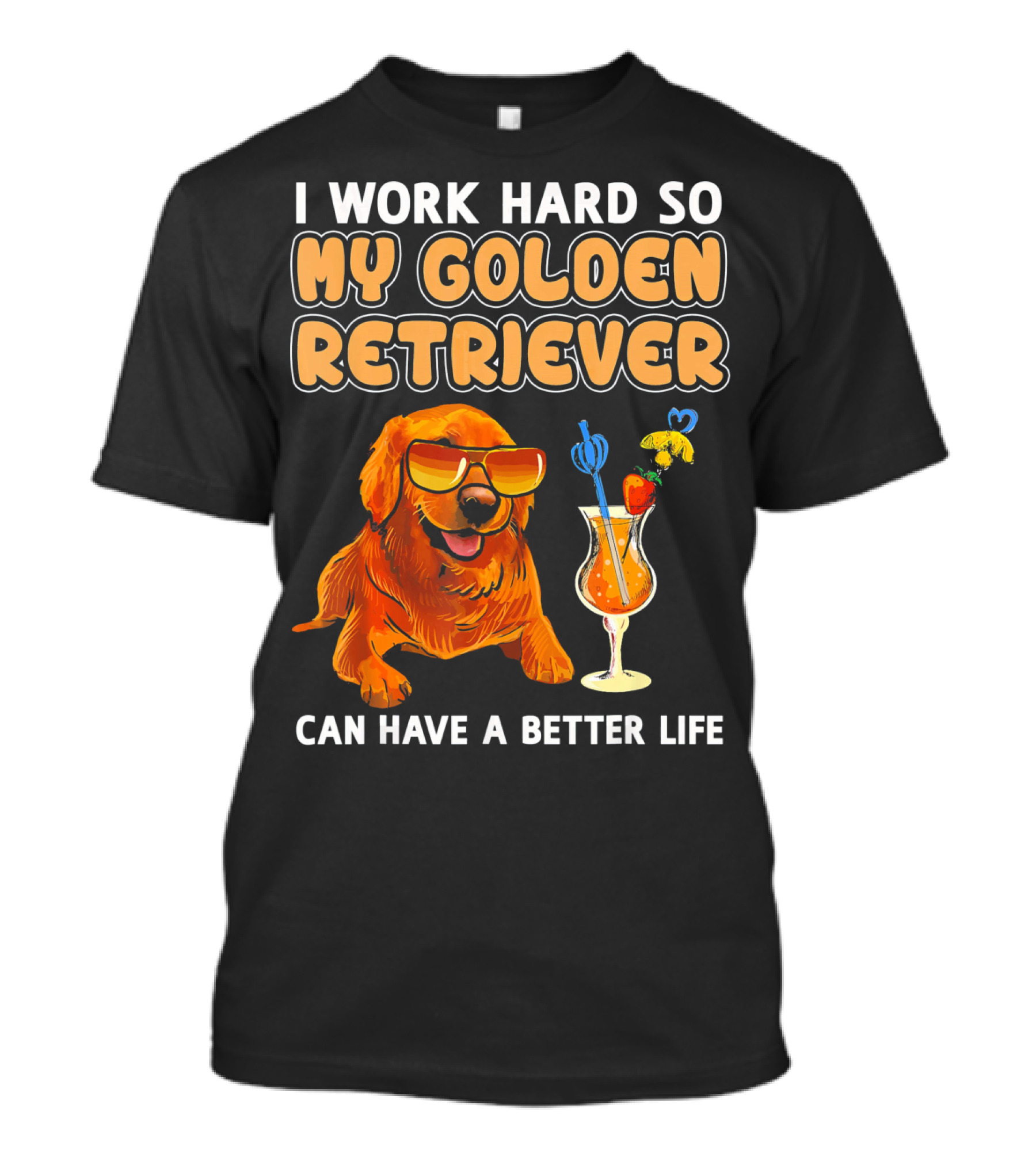 Funny Golden Retriever I Work Hard So My Golden Retriever Can Have A Better Life T-Shirt