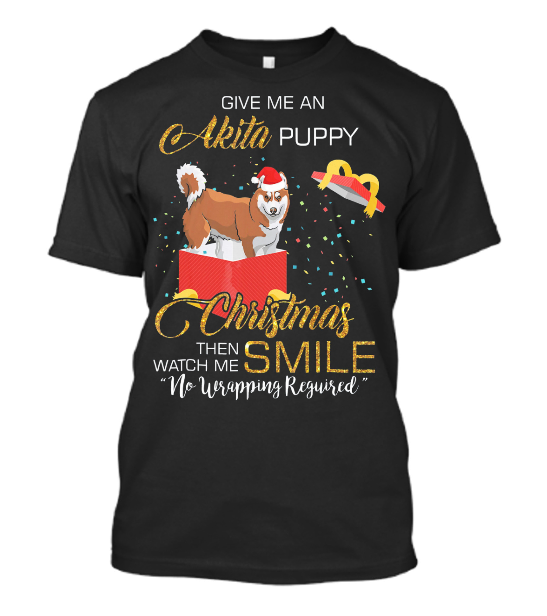 Give Me An Akita Puppy Christmas Then Watch Me Smile No Unwrapping Required T-Shirt