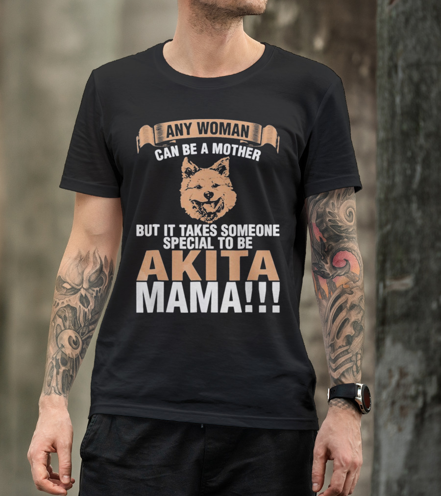 Any Woman Can Be A Mother But It Takes Someone Special To Be Akita Mama T-Shirt