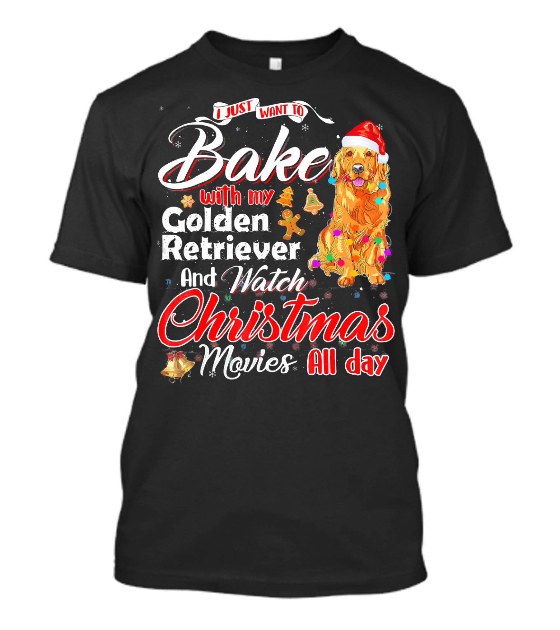 I Just Want To Bake With My Golden Retriever And Watch Christmas Movies All Day T-Shirt