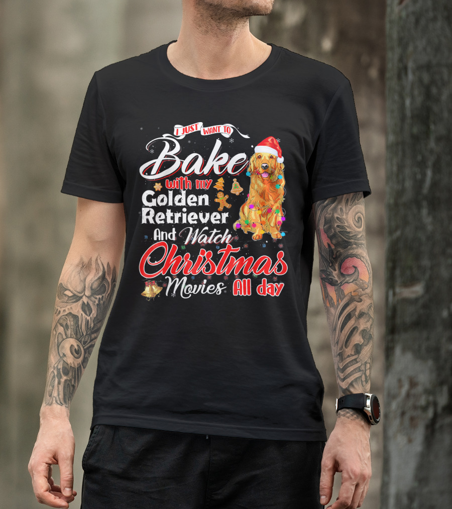 I Just Want To Bake With My Golden Retriever And Watch Christmas Movies All Day T-Shirt