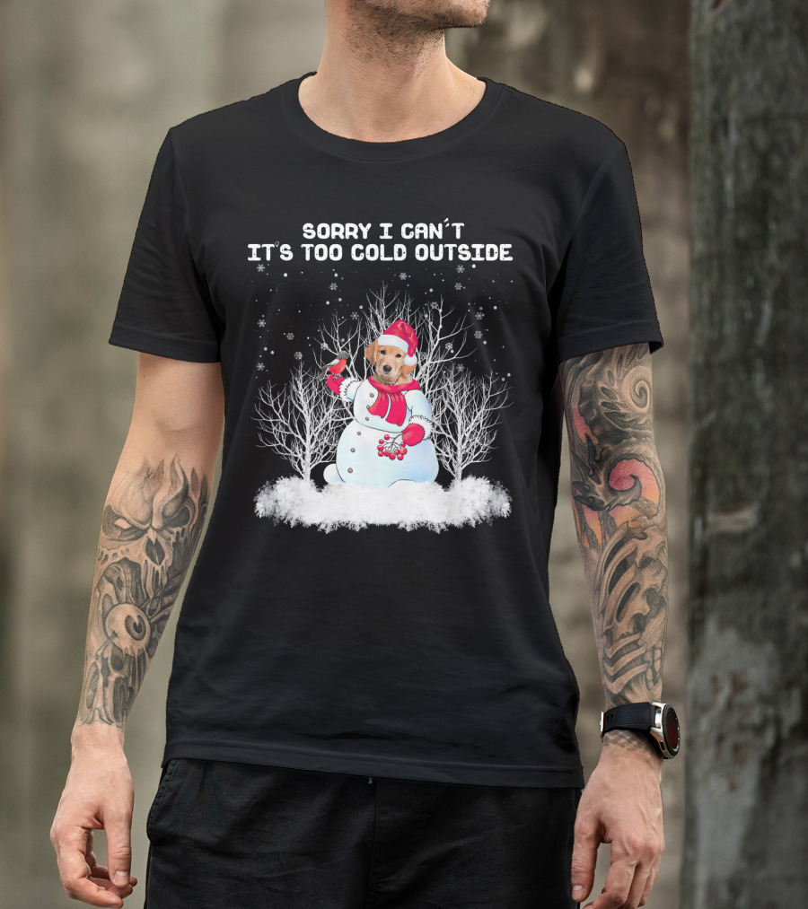 Sorry I Can't It's Too Cold Outside Golden Retriever Snowman T-Shirt