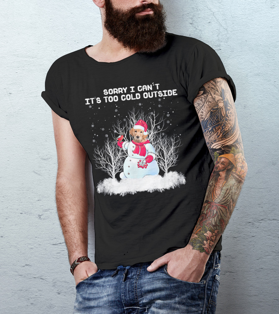 Sorry I Can't It's Too Cold Outside Golden Retriever Snowman T-Shirt