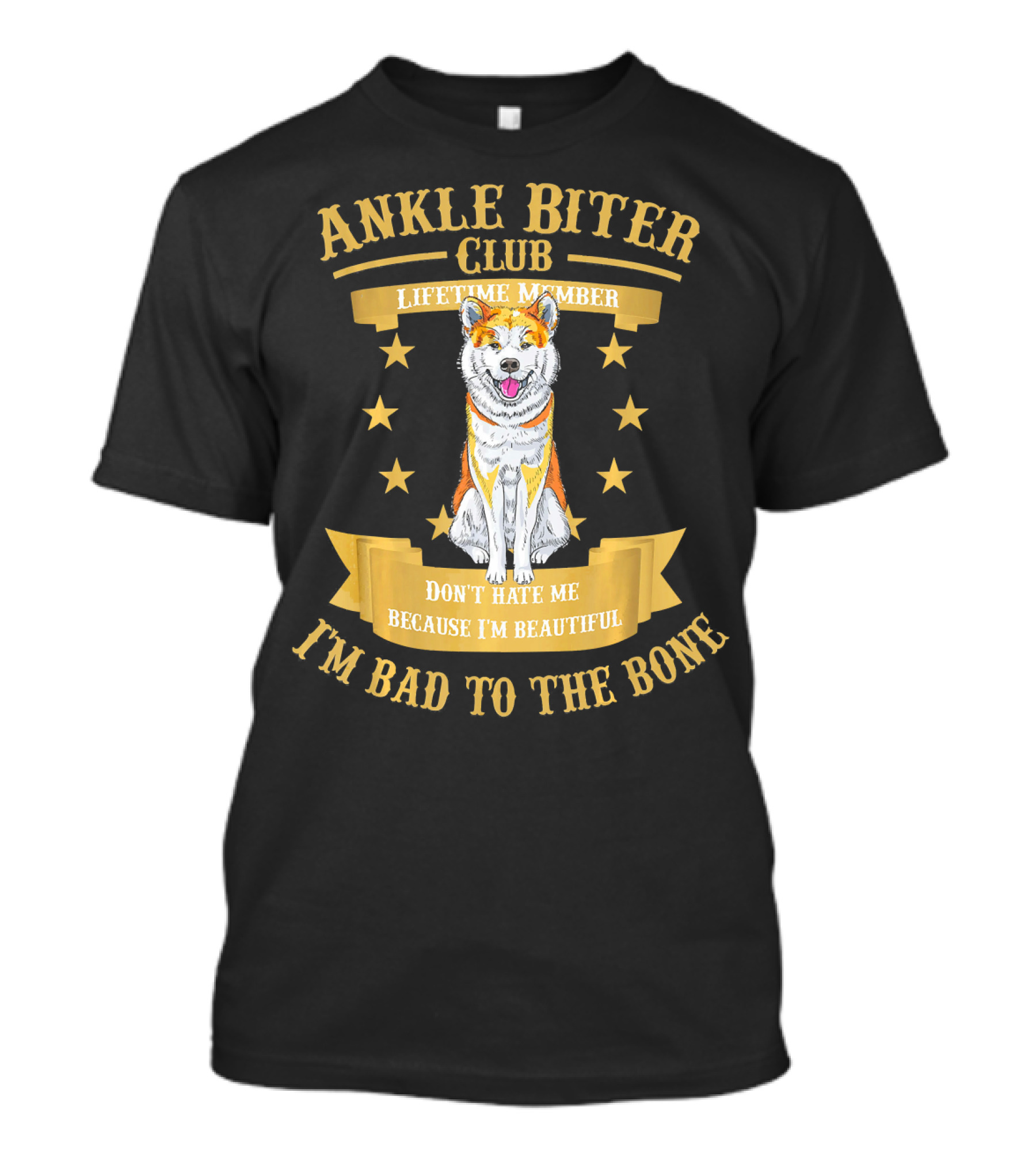 Ankle Biter Club Lifetime Member Don't Hate Me Because I'm Beautiful I'm Bad To The Bone Akita Inu Shiba Inu Dog T-Shirt