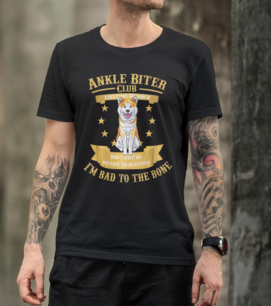 Ankle Biter Club Lifetime Member Don't Hate Me Because I'm Beautiful I'm Bad To The Bone Akita Inu Shiba Inu Dog T-Shirt