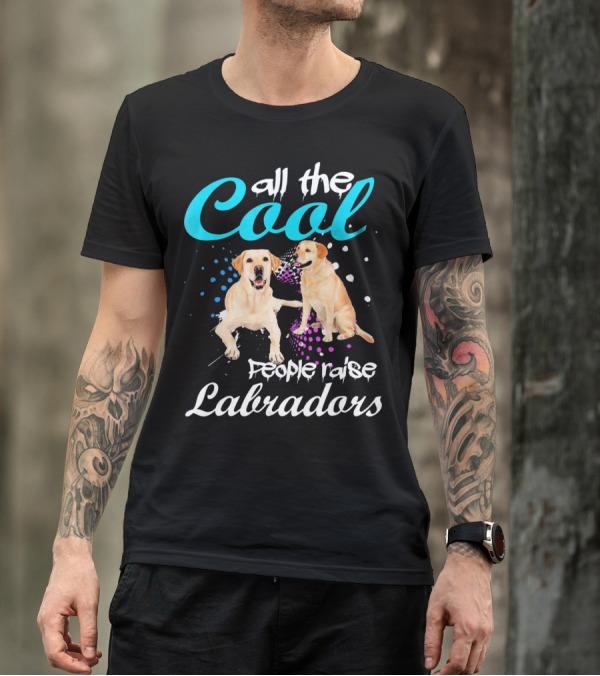 All The Cool People Raise Labradors T-Shirt