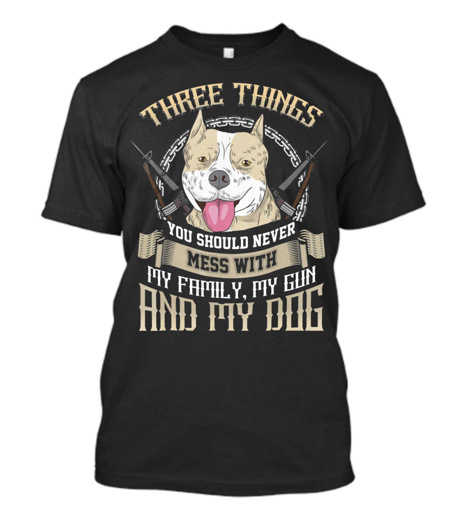 Three Things You Should Never Mess With My Family My Gun And My Dog T-Shirt