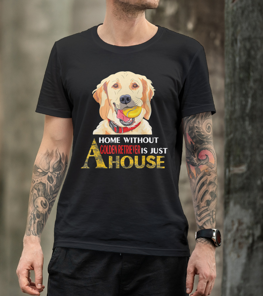 Home Without Golden Retriever Is Just A House T-Shirt