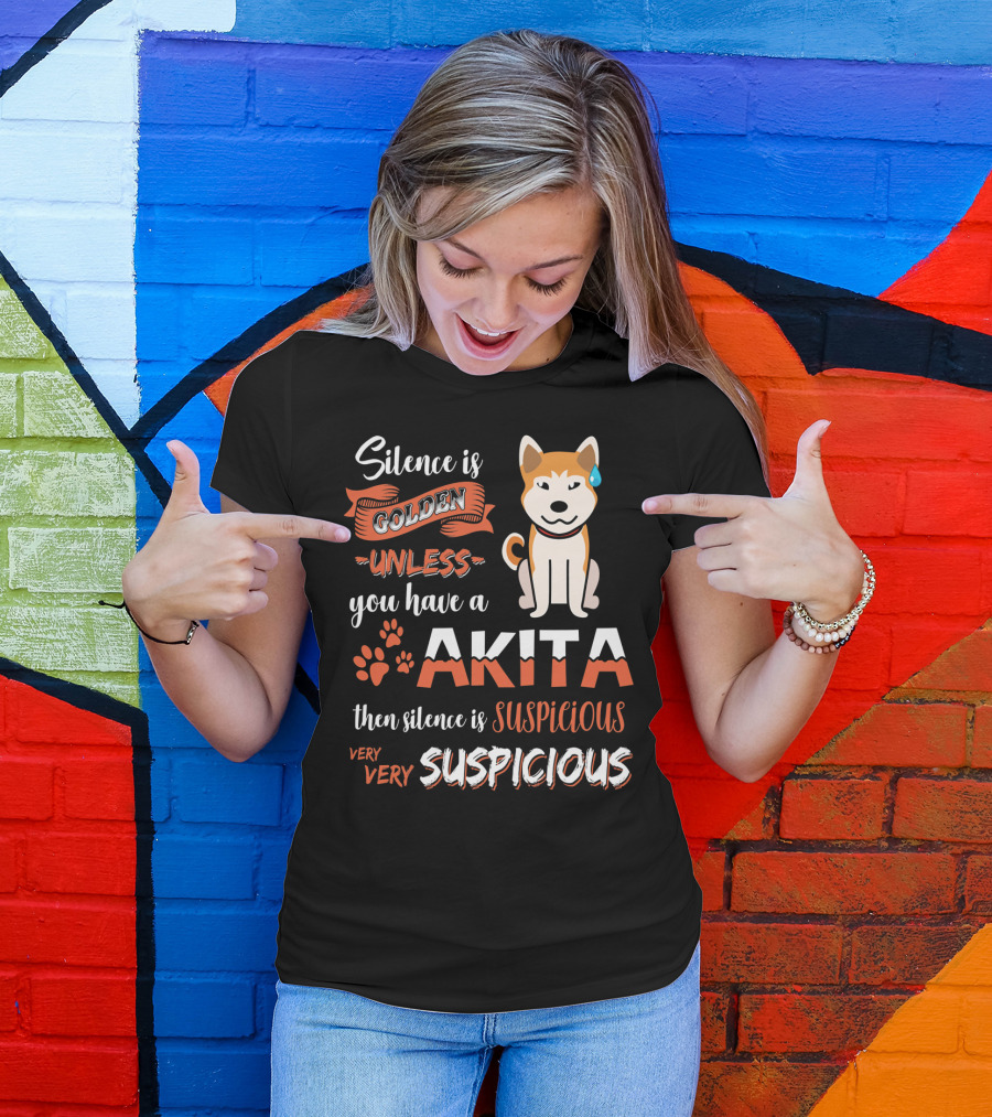Silence Is Golden Unless You Have A Akita Then Silence Is Very Very Suspicious T-Shirt