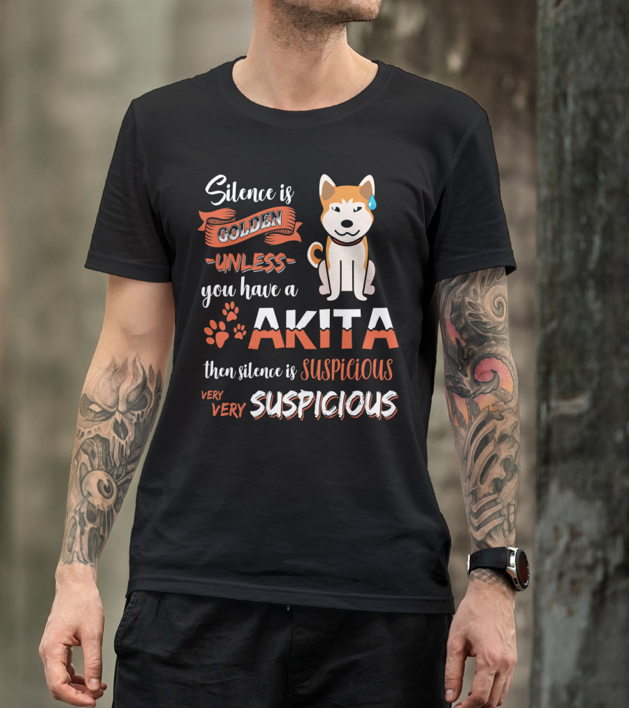 Silence Is Golden Unless You Have A Akita Then Silence Is Very Very Suspicious T-Shirt