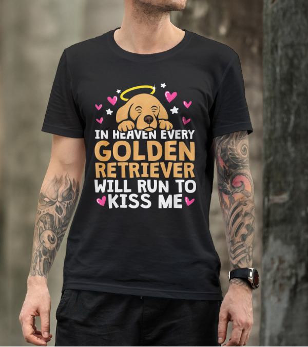 In Heaven Every Golden Retriever Will Run To Kiss Me T-Shirt
