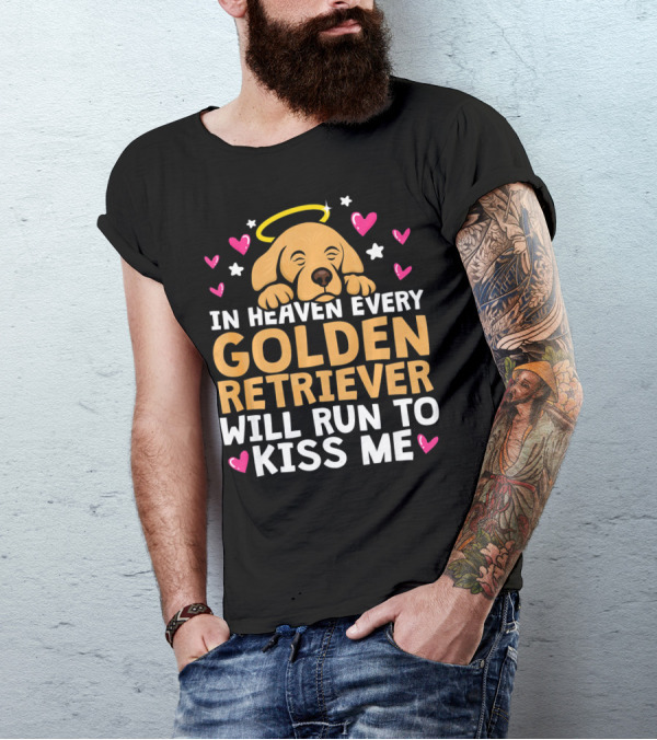 In Heaven Every Golden Retriever Will Run To Kiss Me T-Shirt