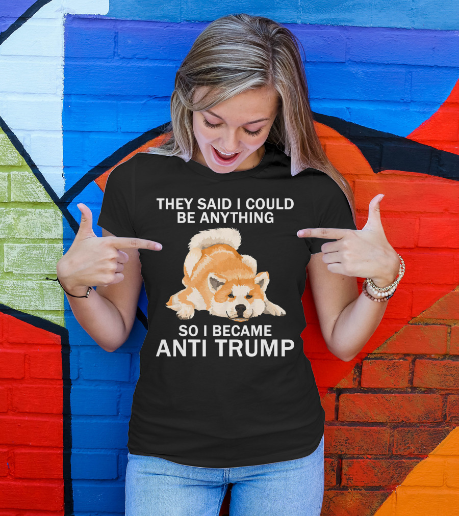 They Said I Could Be Anything So I Became Anti Trump Akita Lover T-Shirt