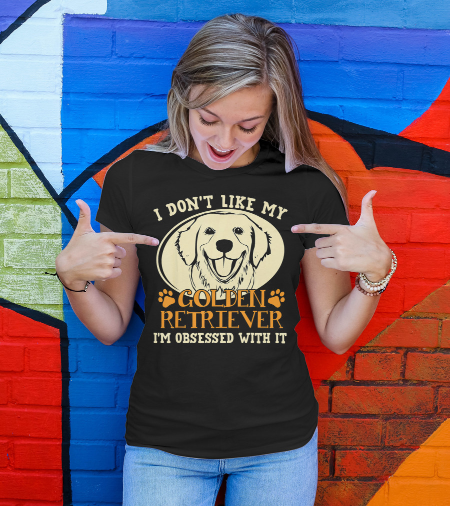 I Don't Like My Golden Retriever I'm Obsessed With It T-Shirt