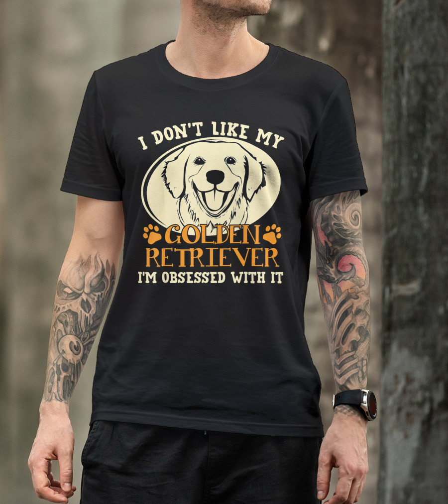 I Don't Like My Golden Retriever I'm Obsessed With It T-Shirt
