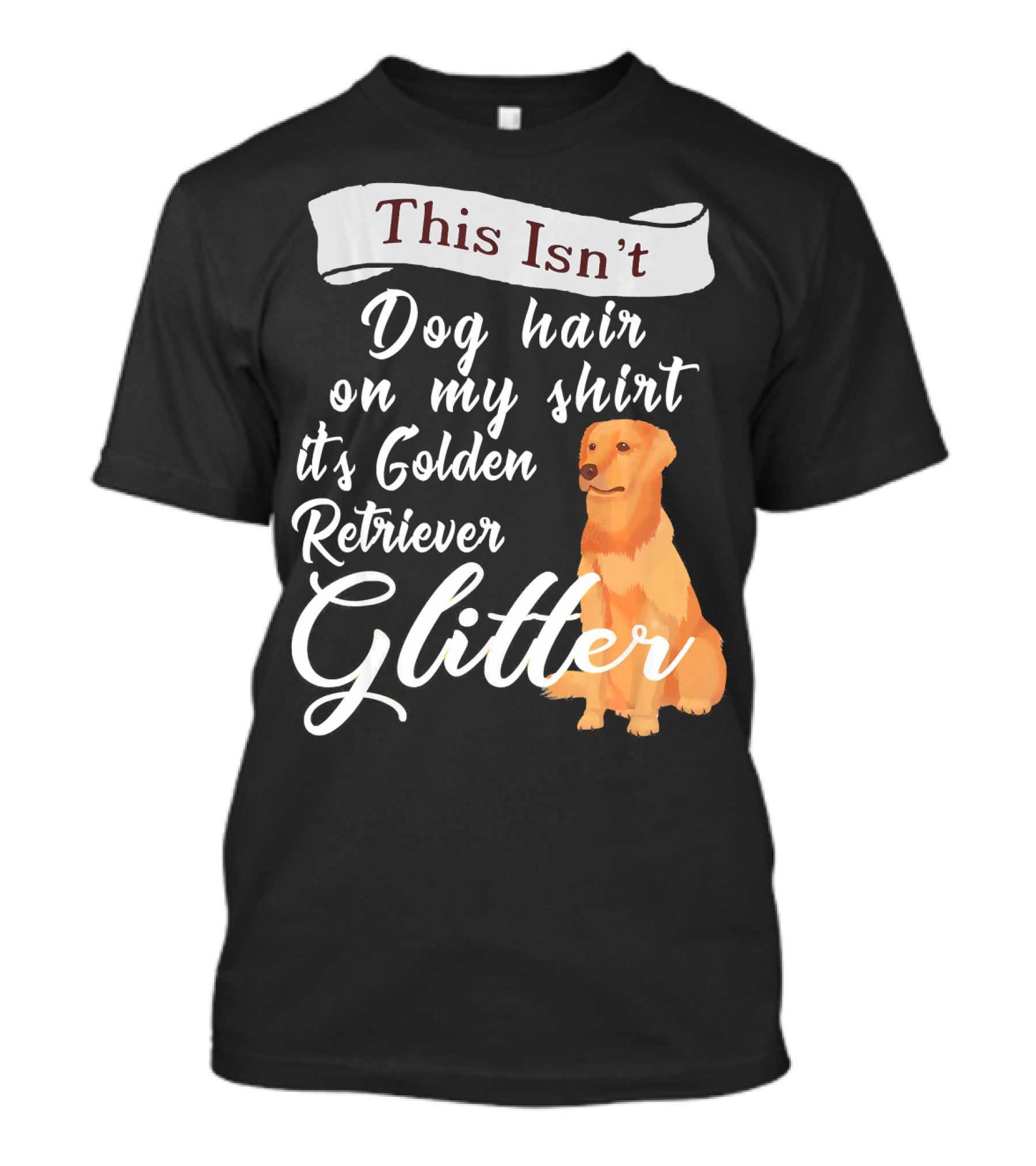 This Isn't Dog Hair On My Shirt It's Golden Retriever Glitter T-Shirt