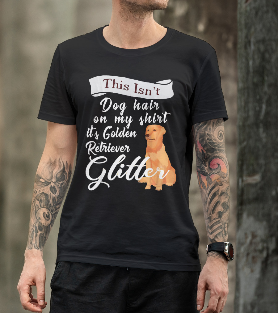 This Isn't Dog Hair On My Shirt It's Golden Retriever Glitter T-Shirt