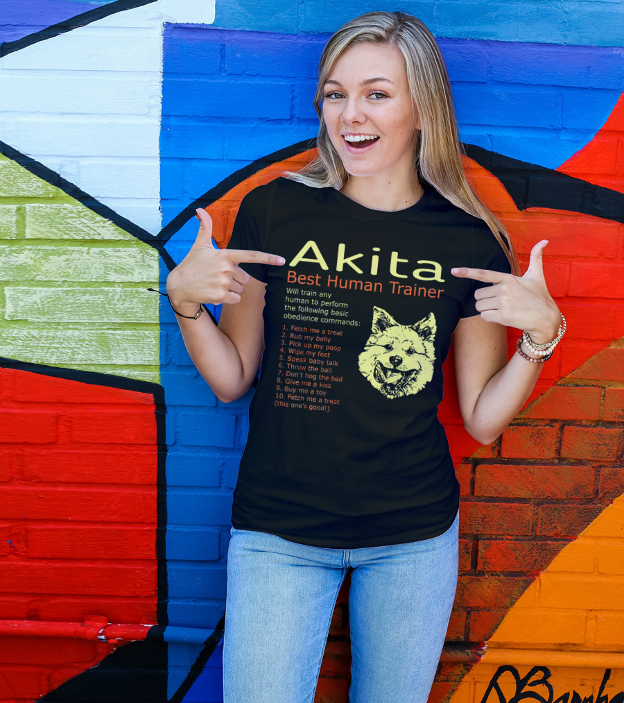 Akita Best Human Trainer Will Train Any To Fetch Rub Belly Obey Commands T-Shirt