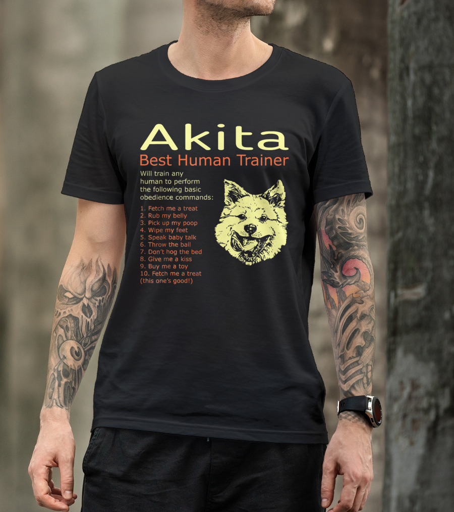 Akita Best Human Trainer Will Train Any To Fetch Rub Belly Obey Commands T-Shirt