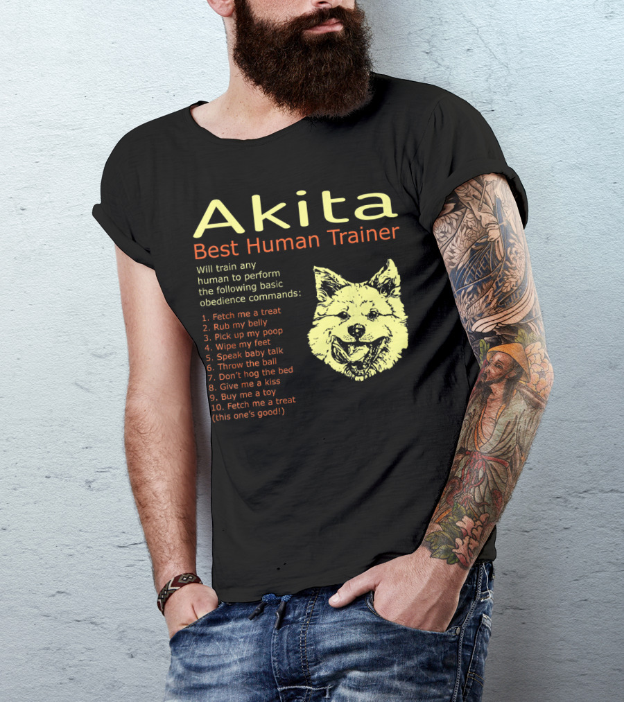 Akita Best Human Trainer Will Train Any To Fetch Rub Belly Obey Commands T-Shirt