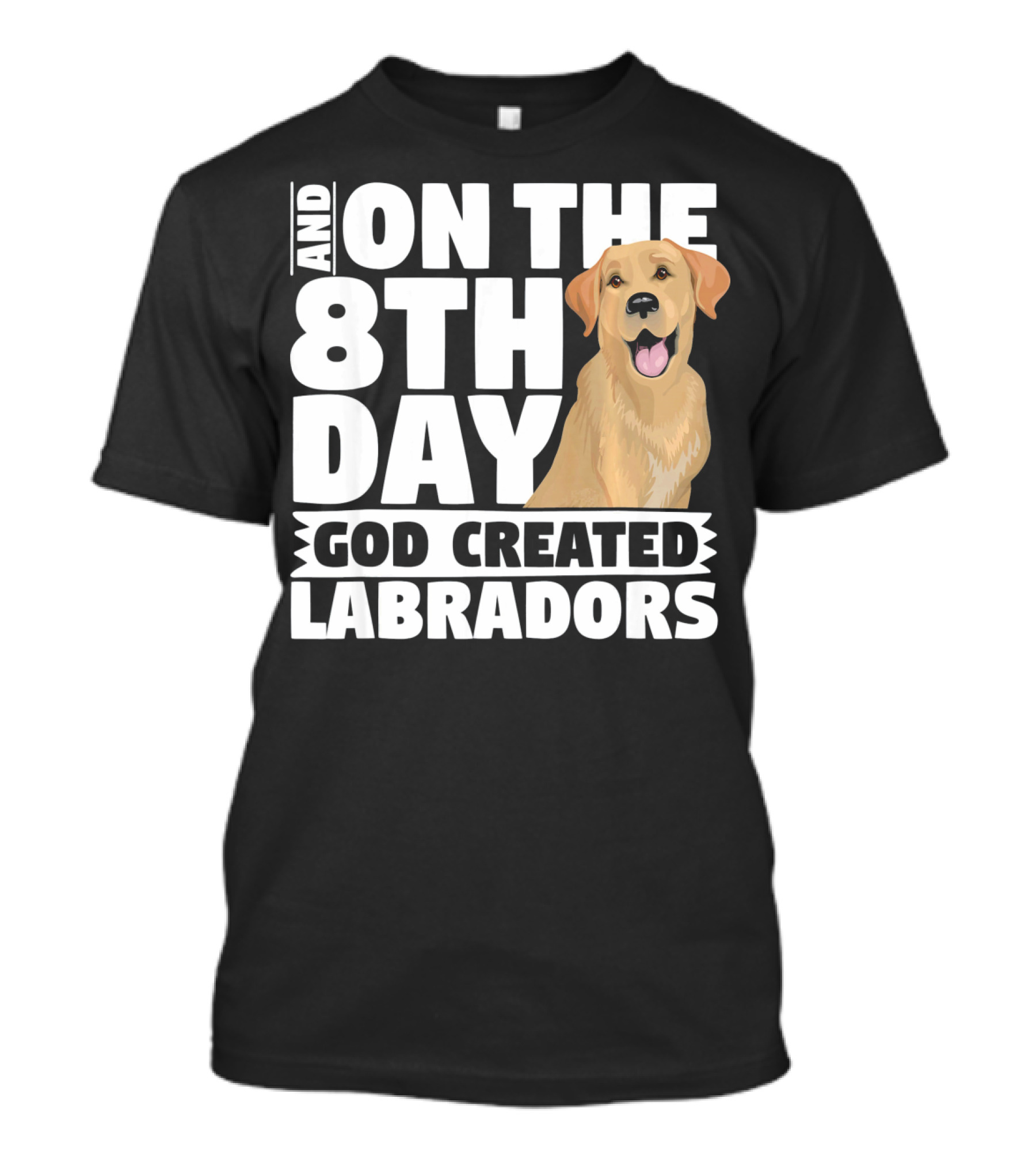 And On The 8th Day God Created Labradors T-Shirt