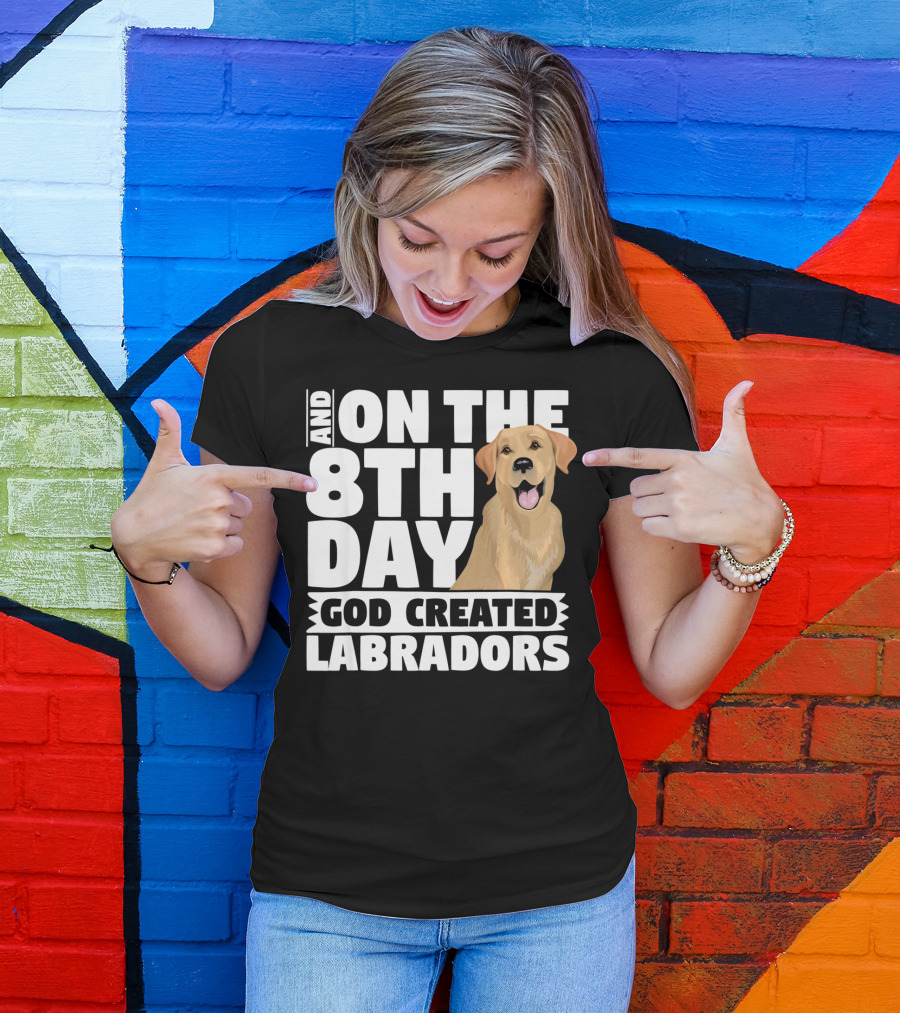 And On The 8th Day God Created Labradors T-Shirt