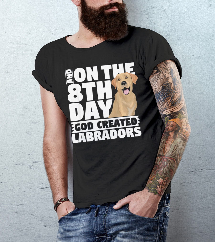 And On The 8th Day God Created Labradors T-Shirt