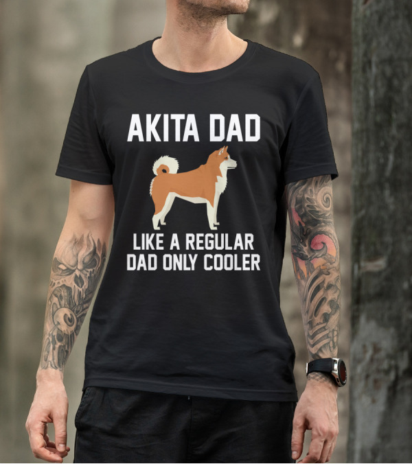 AKITA DAD LIKE A REGULAR DAD ONLY COOLER T-Shirt