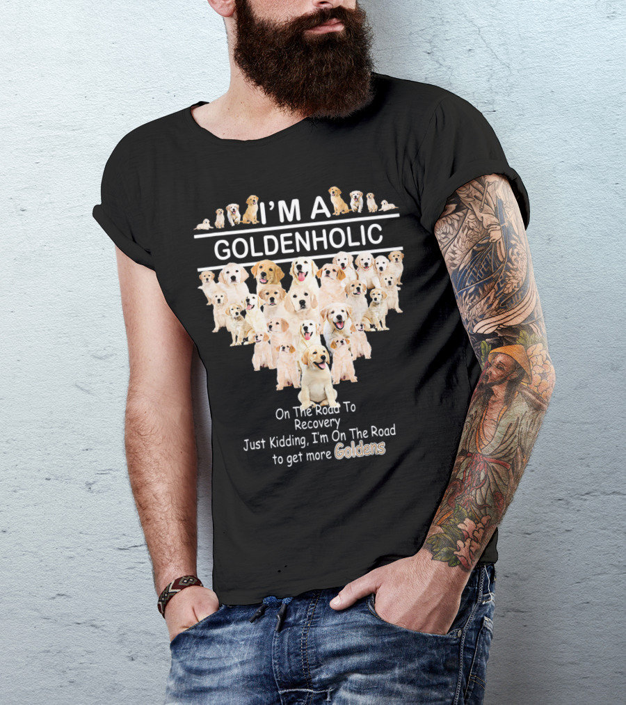 I'm A Goldenholic On The Road To Get More Goldens T-Shirt