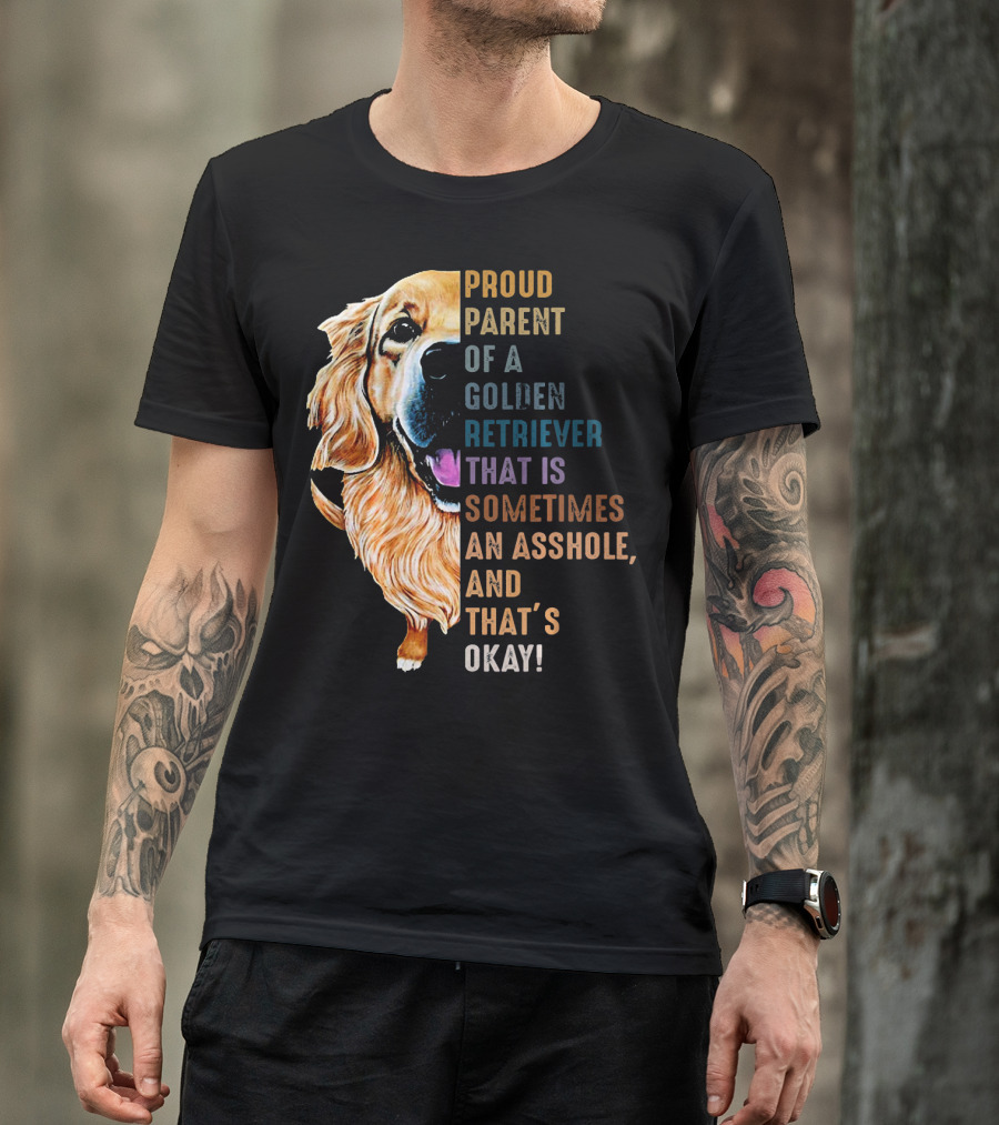 Proud Parent Of A Golden Retriever That Is Sometimes An Asshole, And That’s Okay T-Shirt