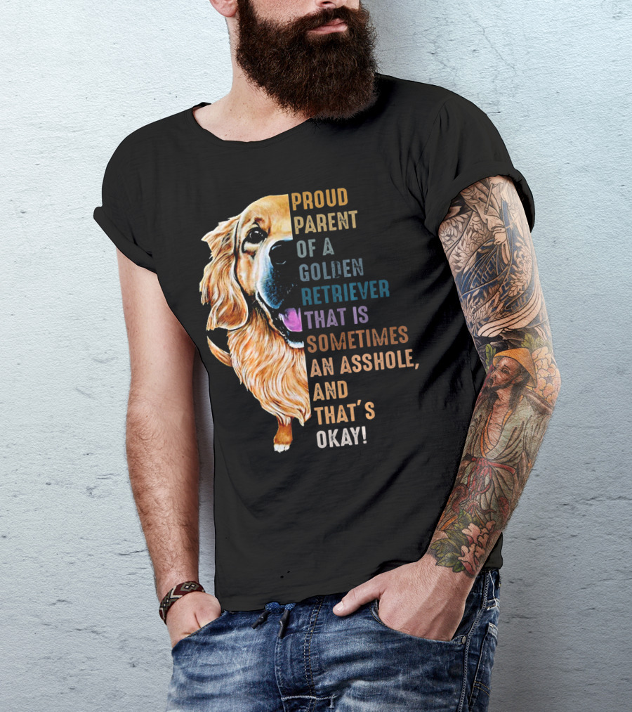 Proud Parent Of A Golden Retriever That Is Sometimes An Asshole, And That’s Okay T-Shirt