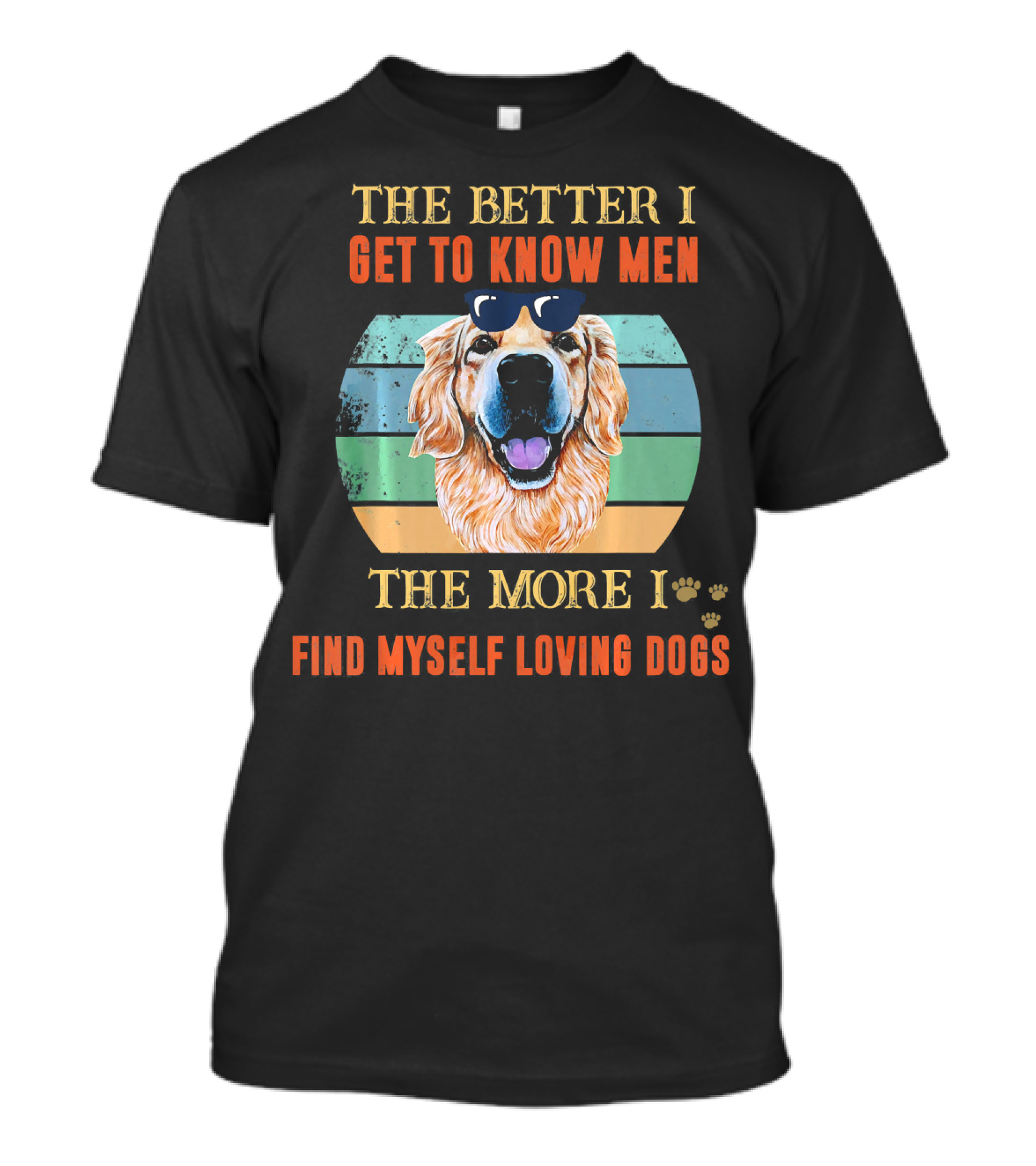 The Better I Get To Know Men The More I Find Myself Loving Dogs T-Shirt