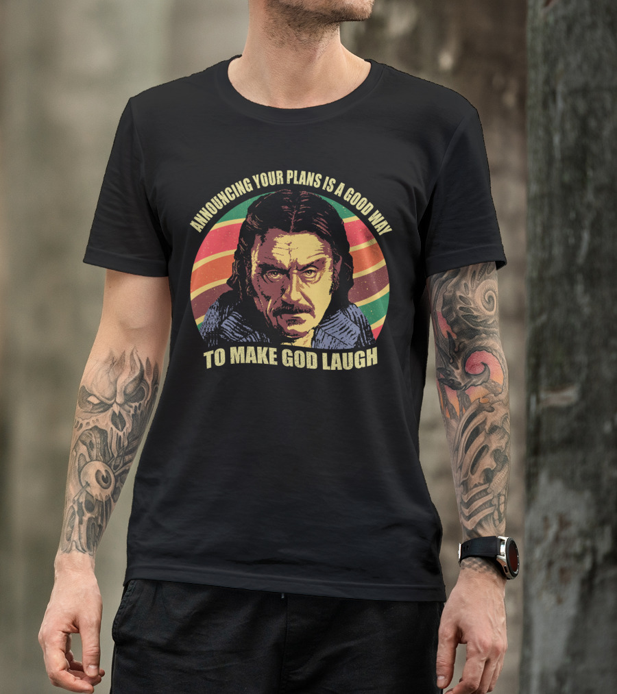 Announcing Your Plans Is A Good Way To Make God Laugh Ian Mcshane T-Shirt