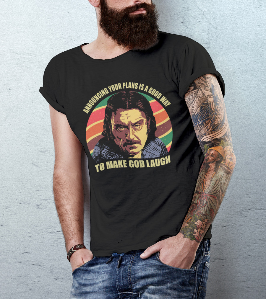 Announcing Your Plans Is A Good Way To Make God Laugh Ian Mcshane T-Shirt