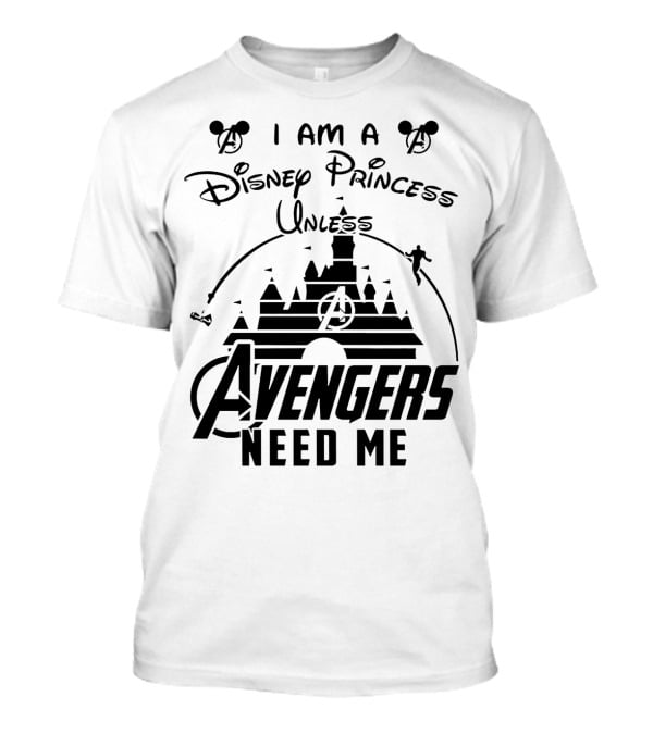 I Am A Disney Princess With Mickey Mouse And Avengers Castle Icons Unless Avengers Need Me T-Shirt