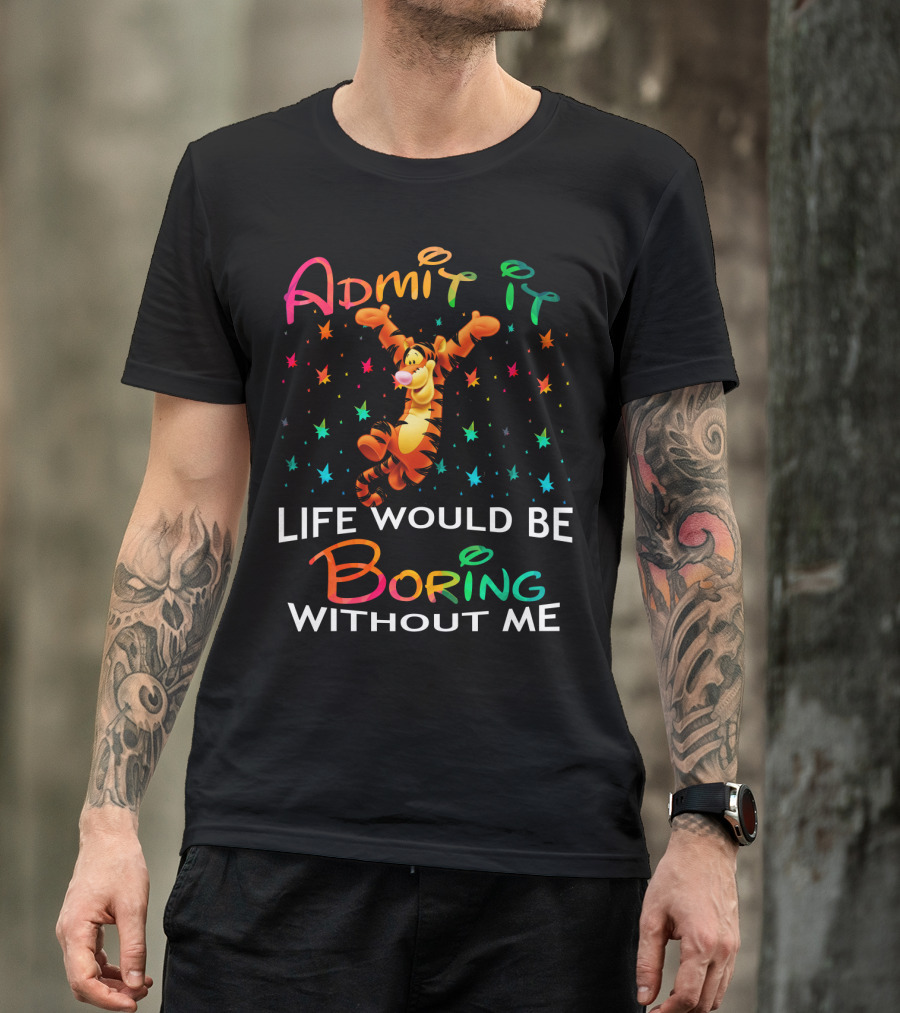 Admit It Life Would Be Boring Without Me Tigger Stars T-Shirt
