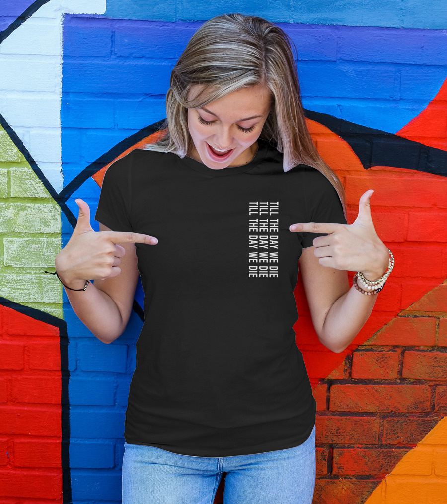 TILL THE DAY WE DIE Repeated Text Minimalist Black T-Shirt