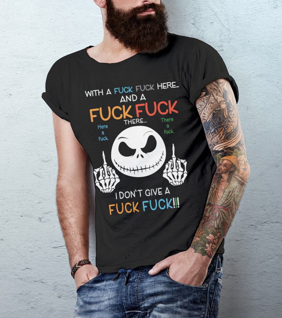 Jack Skellington With A Fuck Fuck Here And A Fuck Fuck There I Don't Give A Fuck Fuck T-Shirt