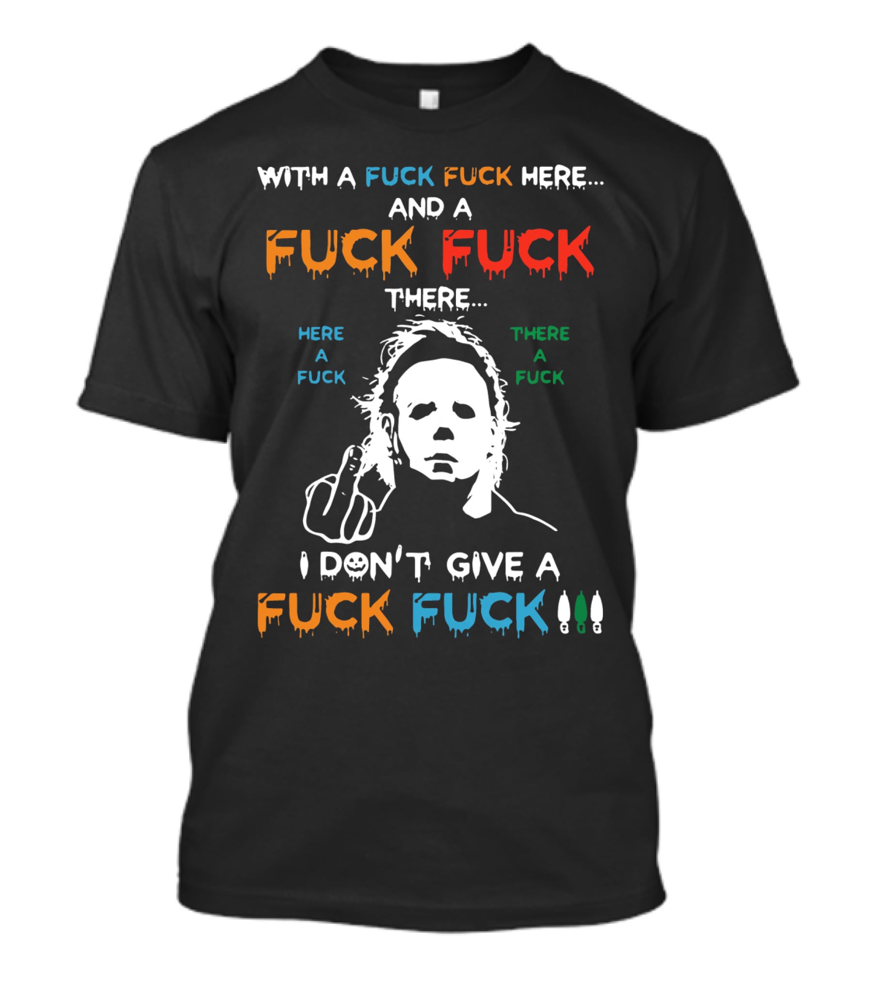 Michael Myers I Don't Give A Fuck With A Fuck Here And A Fuck There T-Shirt
