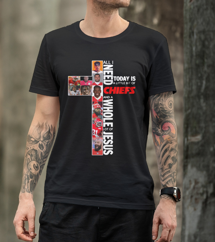 All I Need Today Is A Little Bit Of Chiefs And A Whole Lot Of Jesus Chiefs Football Cross T-Shirt