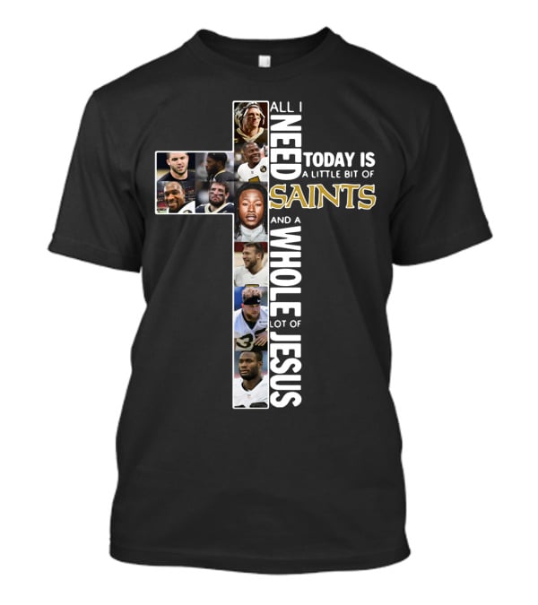 All I Need Today Is A Little Bit Of Saints And A Whole Lot Of Jesus Nfl Cross Collage T-Shirt