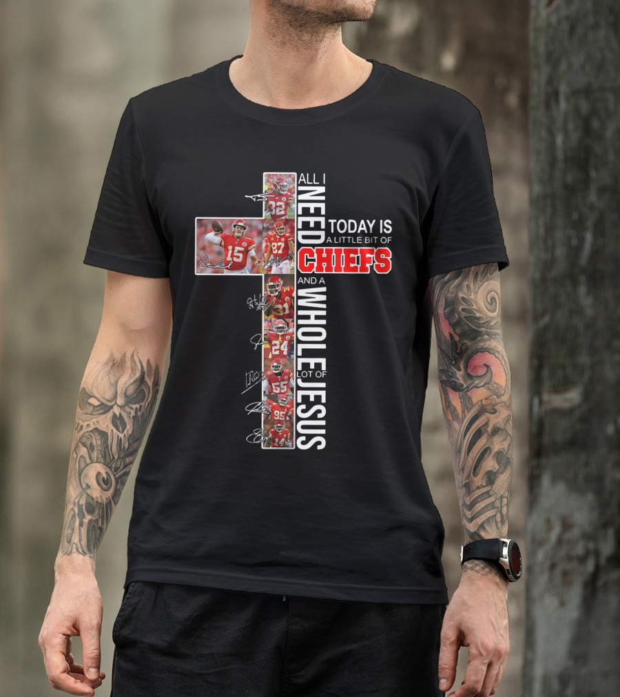 All I Need Today Is A Little Bit Of Chiefs And A Whole Lot Of Jesus Cross Players Signatures T-Shirt
