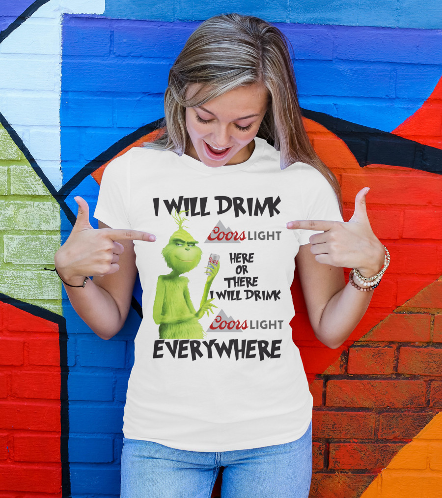 I Will Drink Coors Light Here Or There I Will Drink Coors Light Everywhere Grinch T-Shirt