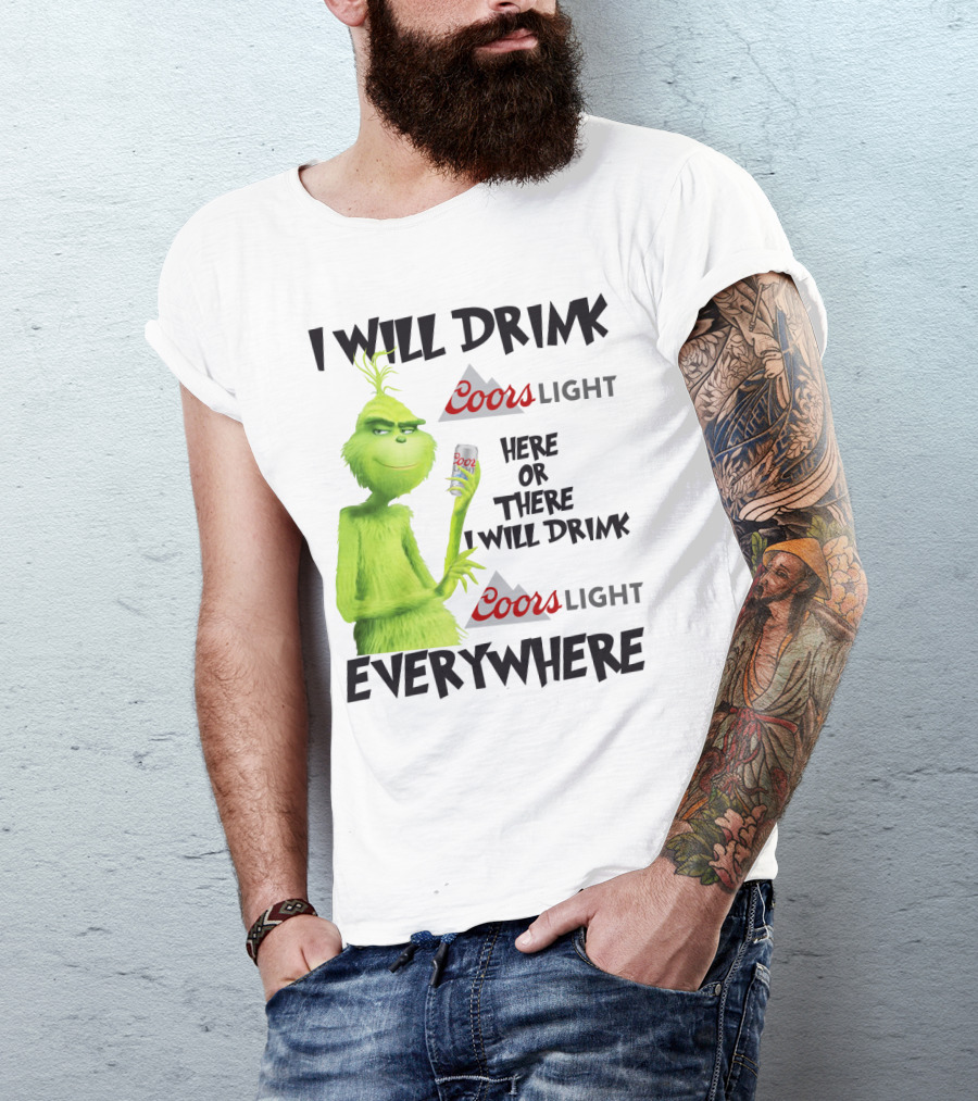 I Will Drink Coors Light Here Or There I Will Drink Coors Light Everywhere Grinch T-Shirt