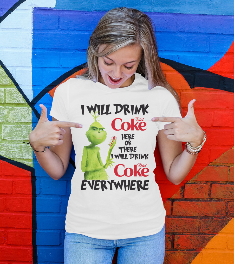 I Will Drink Diet Coke Here Or There I Will Drink Diet Coke Everywhere Grinch T-Shirt