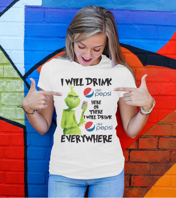 I Will Drink Diet Pepsi Here Or There I Will Drink Diet Pepsi Everywhere Grinch T-Shirt